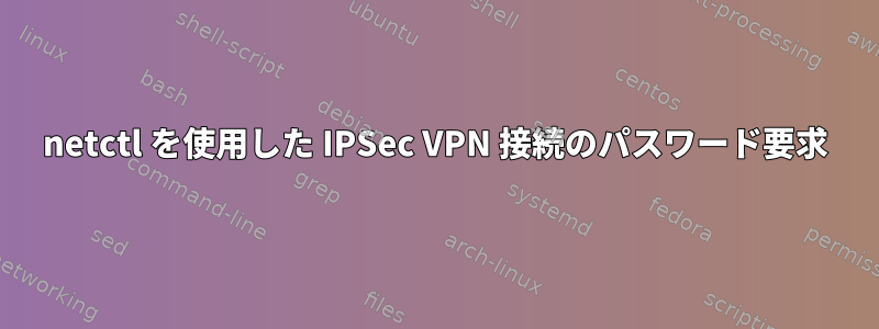 netctl を使用した IPSec VPN 接続のパスワード要求