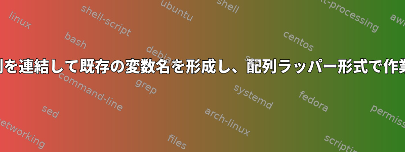 文字列を連結して既存の変数名を形成し、配列ラッパー形式で作業する