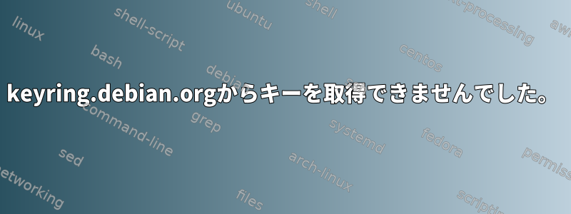 keyring.debian.orgからキーを取得できませんでした。