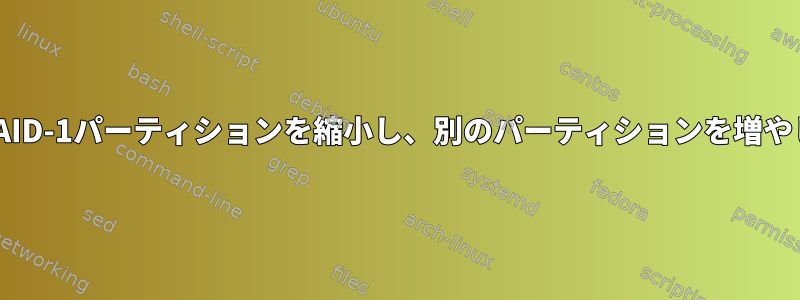 一方のRAID-1パーティションを縮小し、別のパーティションを増やします。