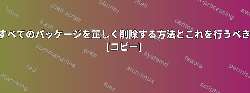 パックマンキャッシュ内のすべてのパッケージを正しく削除する方法とこれを行うべきではないのはなぜですか？ [コピー]