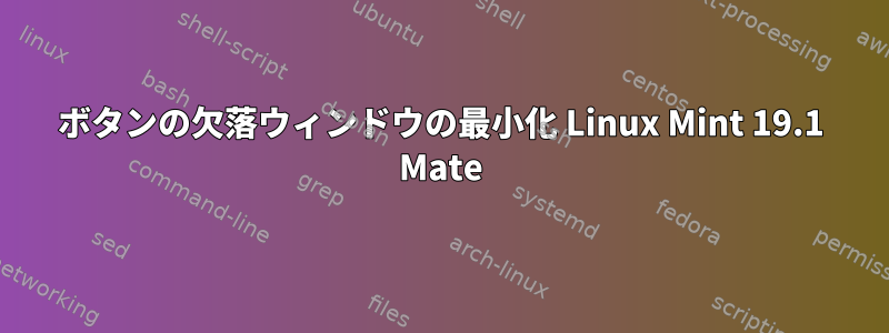 ボタンの欠落ウィンドウの最小化 Linux Mint 19.1 Mate