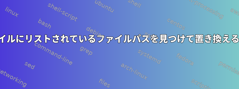 ファイルにリストされているファイルパスを見つけて置き換える方法