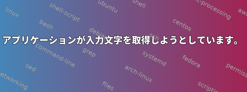 アプリケーションが入力文字を取得しようとしています。