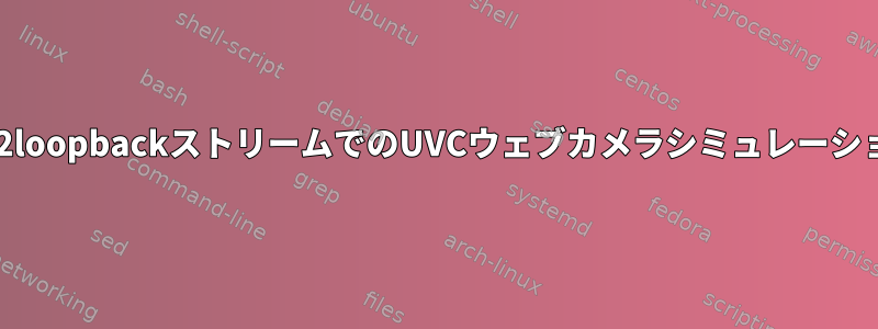 v4l2loopbackストリームでのUVCウェブカメラシミュレーション