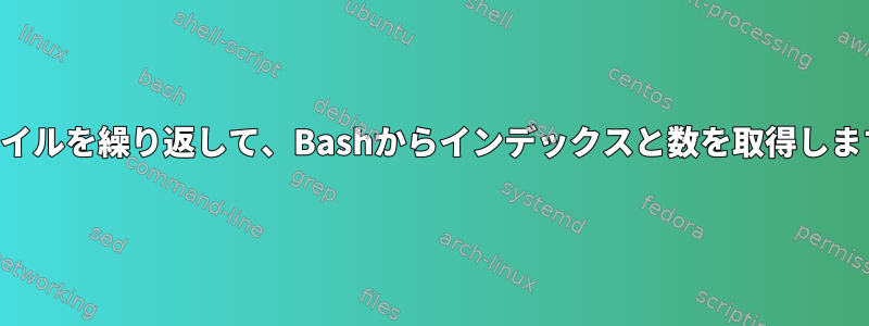 ファイルを繰り返して、Bashからインデックスと数を取得します。