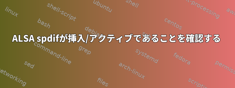 ALSA spdifが挿入/アクティブであることを確認する