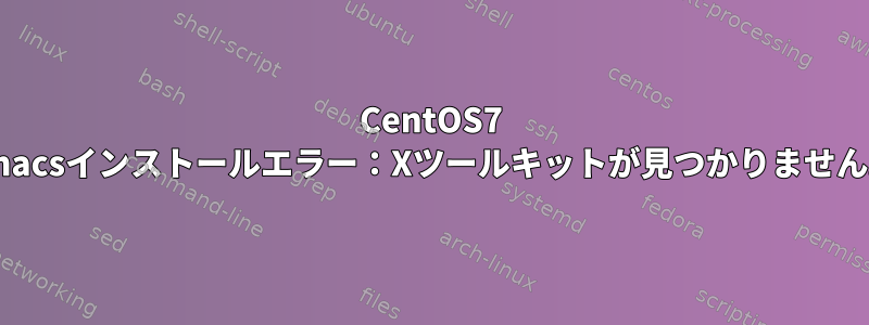 CentOS7 emacsインストールエラー：Xツールキットが見つかりません。