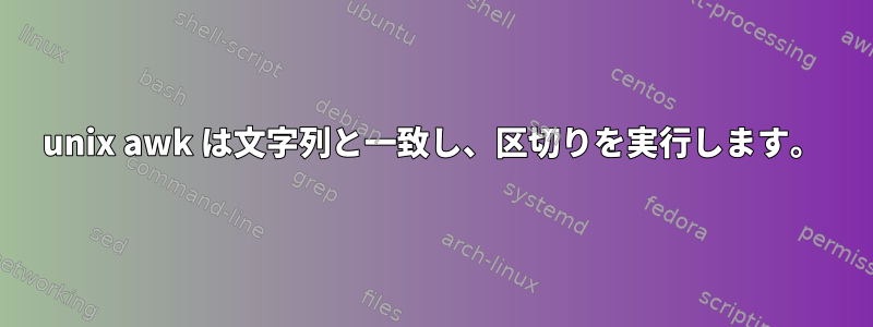 unix awk は文字列と一致し、区切りを実行します。