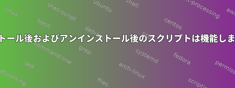 インストール後およびアンインストール後のスクリプトは機能しません。