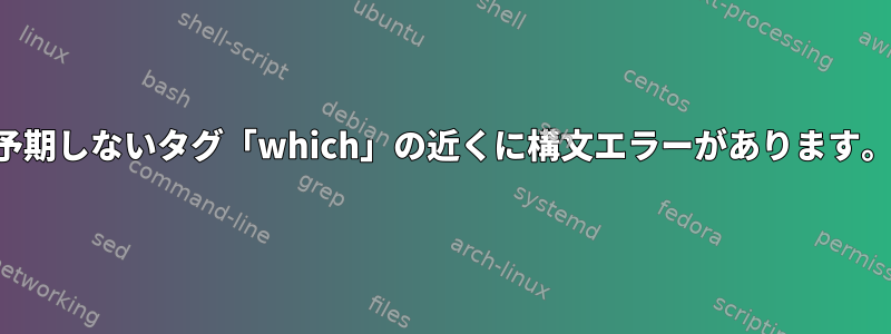 予期しないタグ「which」の近くに構文エラーがあります。