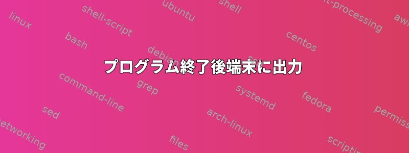 プログラム終了後端末に出力