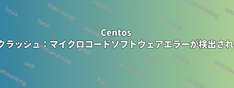 Centos 7のNUCクラッシュ：マイクロコードソフトウェアエラーが検出されました。