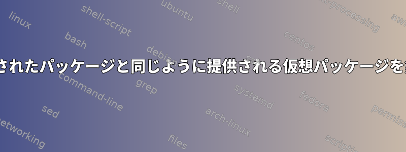 aptは、生成されたパッケージと同じように提供される仮想パッケージを無視します。