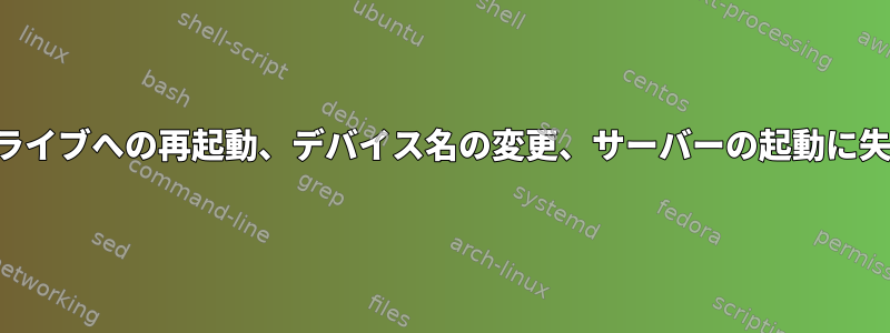 故障したドライブへの再起動、デバイス名の変更、サーバーの起動に失敗しました