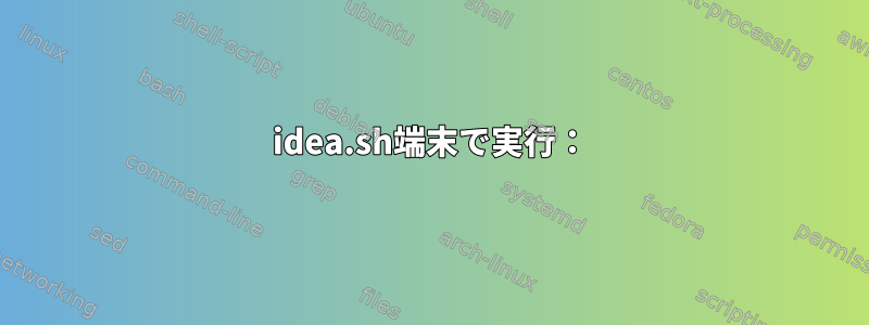 idea.sh端末で実行：