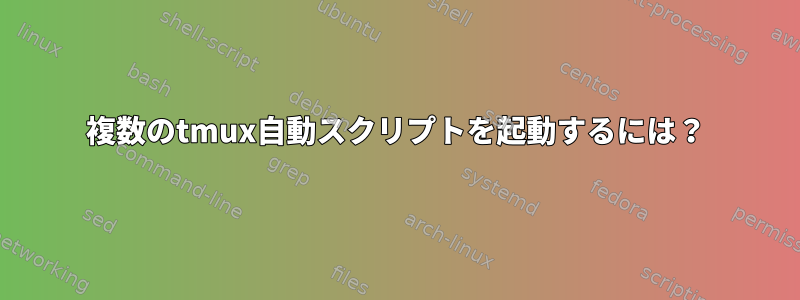 複数のtmux自動スクリプトを起動するには？