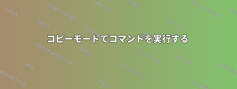 コピーモードでコマンドを実行する