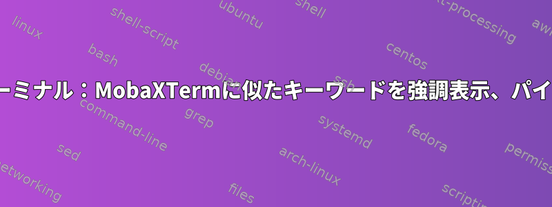 Linuxターミナル：MobaXTermに似たキーワードを強調表示、パイプは不要