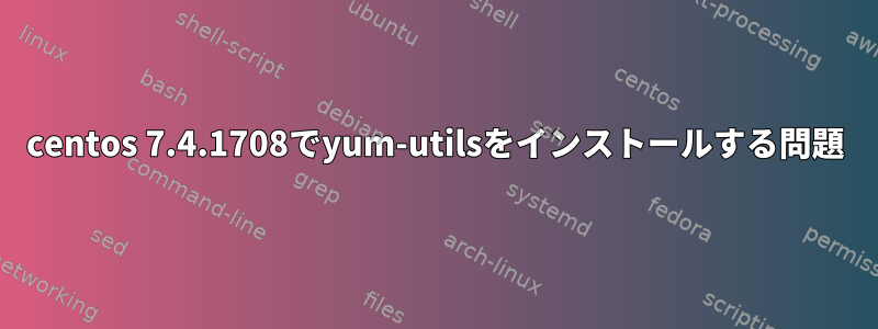 centos 7.4.1708でyum-utilsをインストールする問題