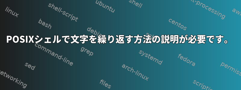 POSIXシェルで文字を繰り返す方法の説明が必要です。