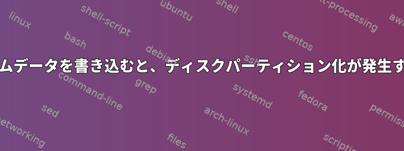 ddを使用してランダムデータを書き込むと、ディスクパーティション化が発生するのはなぜですか？