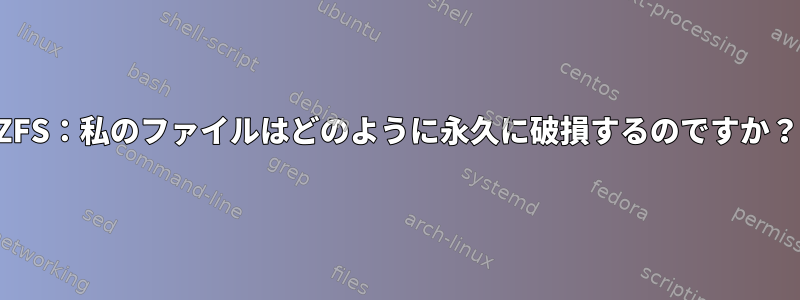 ZFS：私のファイルはどのように永久に破損するのですか？