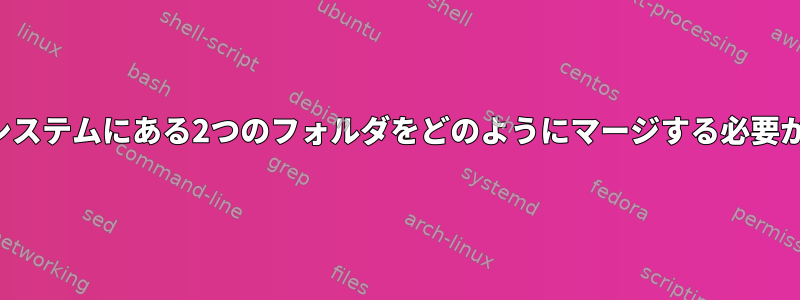 同じファイルシステムにある2つのフォルダをどのようにマージする必要がありますか？