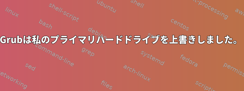 Grubは私のプライマリハードドライブを上書きしました。