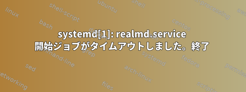 systemd[1]: realmd.service 開始ジョブがタイムアウトしました。終了