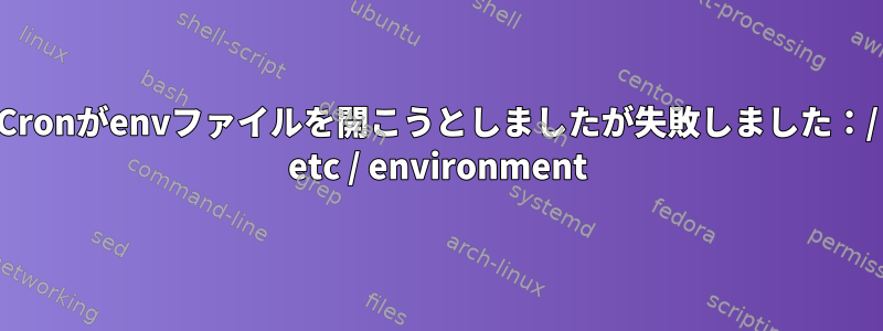 Cronがenvファイルを開こうとしましたが失敗しました：/ etc / environment