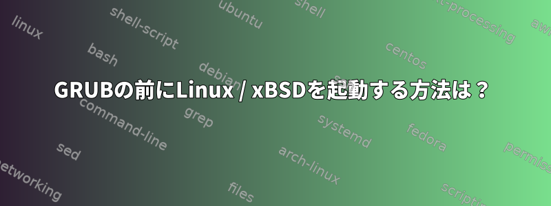 GRUBの前にLinux / xBSDを起動する方法は？