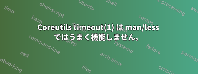 Coreutils timeout(1) は man/less ではうまく機能しません。