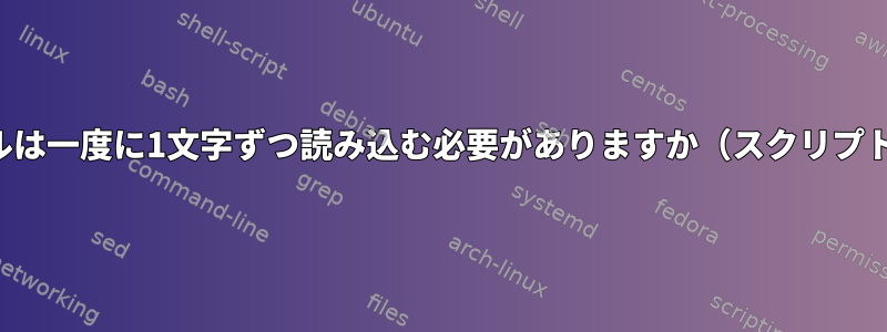 シェルは一度に1文字ずつ読み込む必要がありますか（スクリプト）？