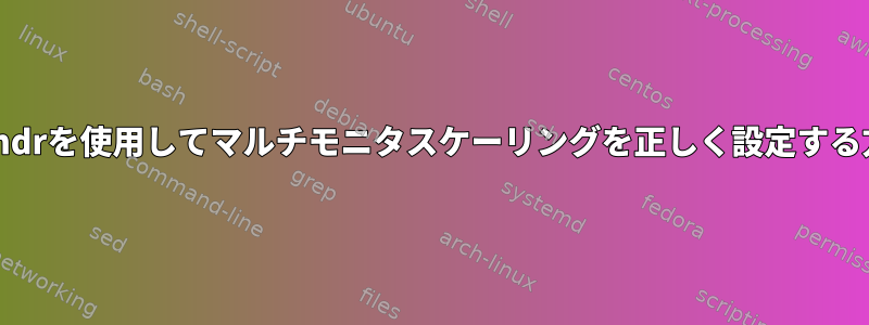 xrandrを使用してマルチモニタスケーリングを正しく設定する方法