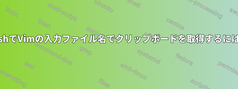 bashでVimの入力ファイル名でクリップボードを取得するには？