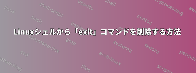 Linuxシェルから「exit」コマンドを削除する方法