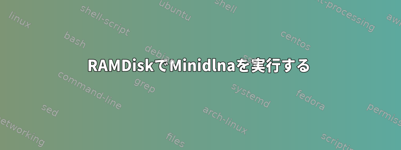 RAMDiskでMinidlnaを実行する