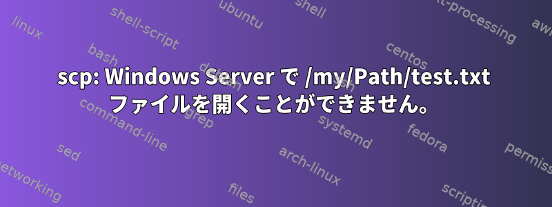 scp: Windows Server で /my/Path/test.txt ファイルを開くことができません。