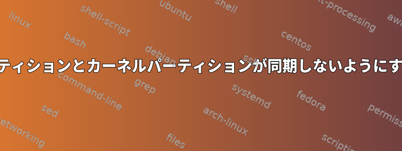 ブートパーティションとカーネルパーティションが同期しないようにする方法は？