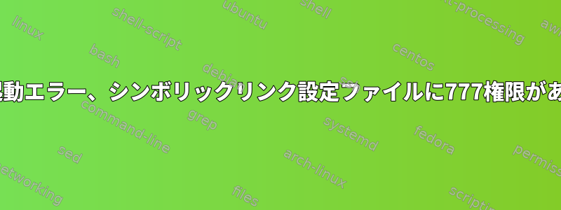 Apache起動エラー、シンボリックリンク設定ファイルに777権限があります。