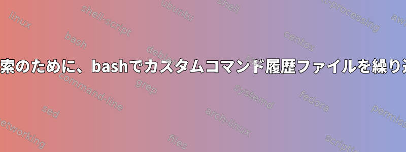 リバース検索のために、bashでカスタムコマンド履歴ファイルを繰り返します。