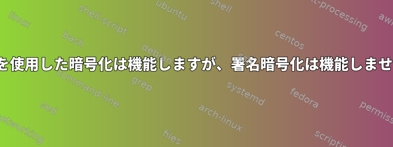 gpgを使用した暗号化は機能しますが、署名暗号化は機能しません。