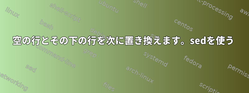 空の行とその下の行を次に置き換えます。sedを使う