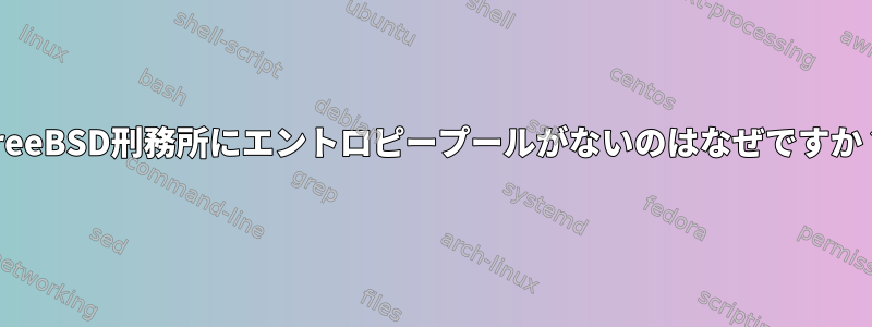 FreeBSD刑務所にエントロピープールがないのはなぜですか？