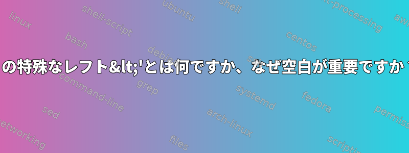 この特殊なレフト&lt;'とは何ですか、なぜ空白が重要ですか？