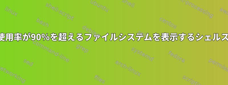 ディスク使用率が90％を超えるファイルシステムを表示するシェルスクリプト