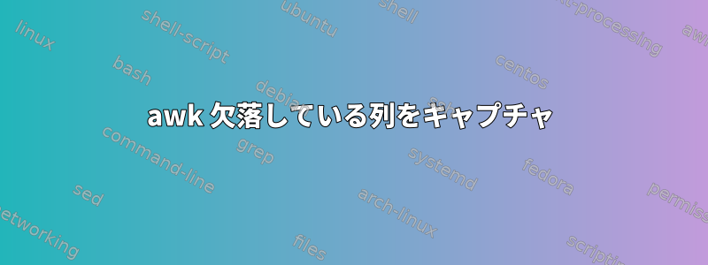 awk 欠落している列をキャプチャ