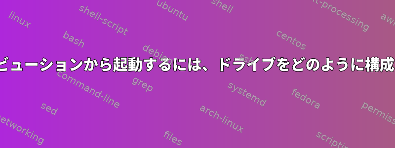 複数のLinuxディストリビューションから起動するには、ドライブをどのように構成する必要がありますか？