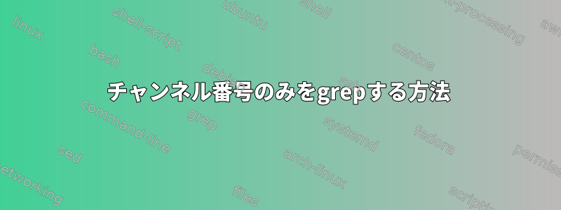 チャンネル番号のみをgrepする方法